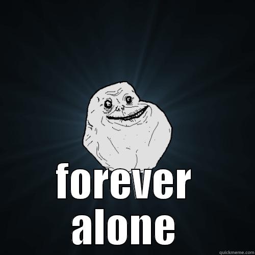 forever alone -  FOREVER ALONE Forever Alone