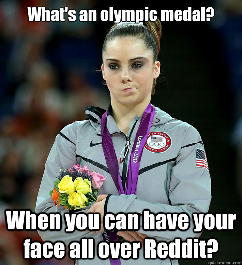 What's an olympic medal? When you can have your face all over Reddit?  McKayla Not Impressed