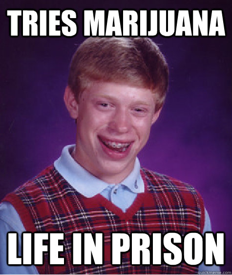 Tries marijuana life in prison  Bad Luck Brian