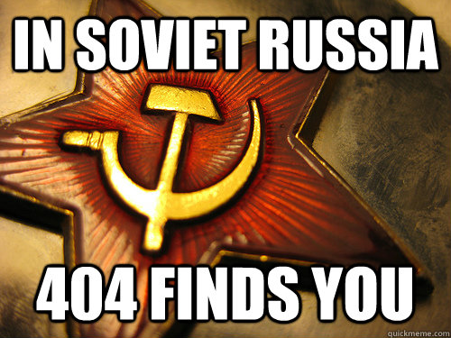 In soviet Russia 404 finds you  In Soviet Russia