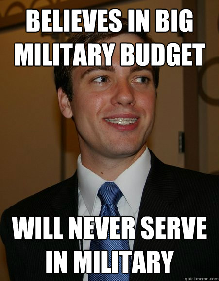 believes in big military budget will never serve in military  College Republican