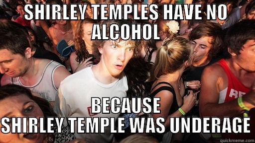 SHIRLEY TEMPLES HAVE NO ALCOHOL BECAUSE SHIRLEY TEMPLE WAS UNDERAGE Sudden Clarity Clarence