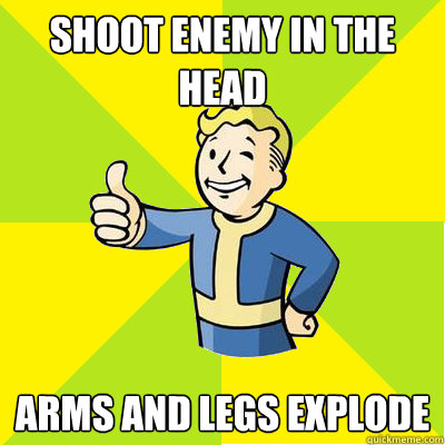 Shoot enemy in the head Arms and legs explode - Shoot enemy in the head Arms and legs explode  Fallout new vegas