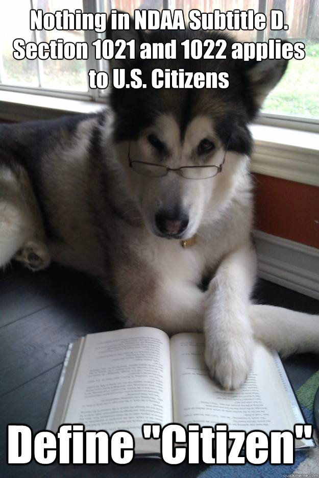 Nothing in NDAA Subtitle D. Section 1021 and 1022 applies to U.S. Citizens
   Define 