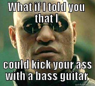 Poor Guitarist - WHAT IF I TOLD YOU THAT I   COULD KICK YOUR ASS WITH A BASS GUITAR Matrix Morpheus