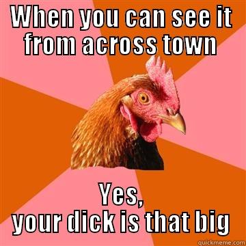 WHEN YOU CAN SEE IT FROM ACROSS TOWN YES, YOUR DICK IS THAT BIG Anti-Joke Chicken