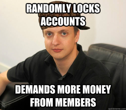 randomly locks accounts demands more money from members  