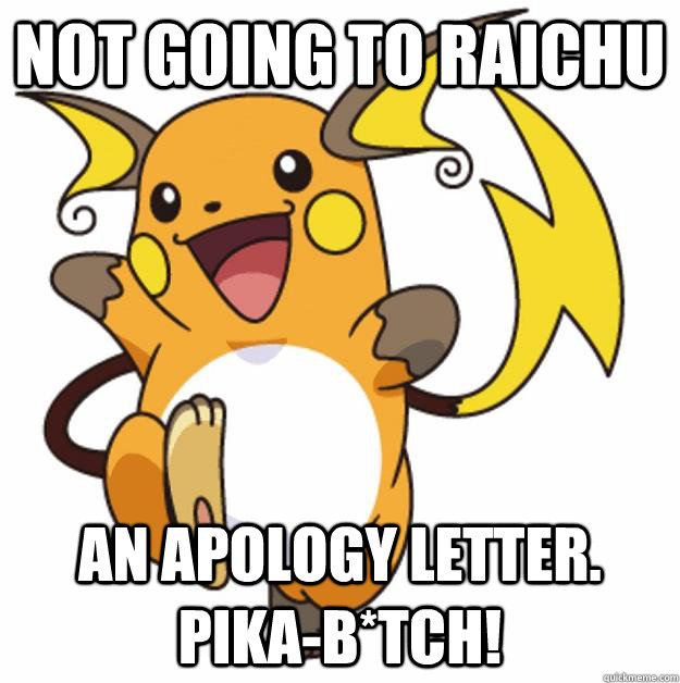 Not going to Raichu an apology letter. Pika-b*tch! - Not going to Raichu an apology letter. Pika-b*tch!  Raichu Are