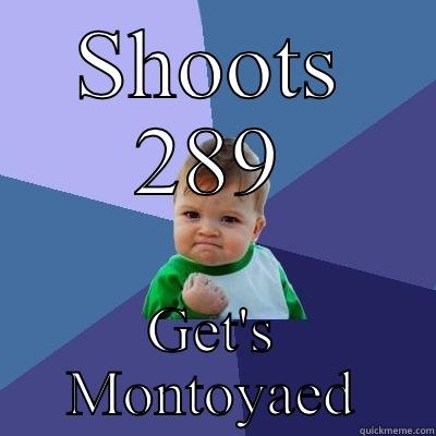 SHOOTS 289 GET'S MONTOYAED Success Kid