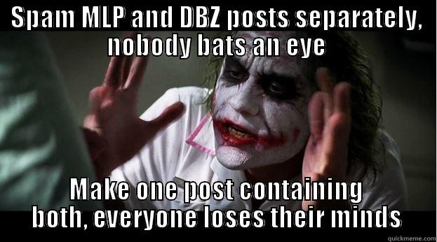 SPAM MLP AND DBZ POSTS SEPARATELY, NOBODY BATS AN EYE MAKE ONE POST CONTAINING BOTH, EVERYONE LOSES THEIR MINDS Joker Mind Loss