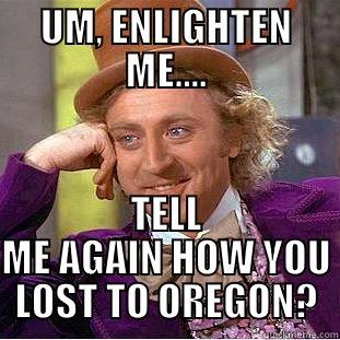 UM, ENLIGHTEN ME.... TELL ME AGAIN HOW YOU LOST TO OREGON? Creepy Wonka