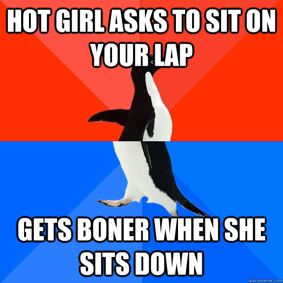 Hot girl asks to sit on your lap Gets boner when she sits down - Hot girl asks to sit on your lap Gets boner when she sits down  Socially Awesome Awkward Penguin