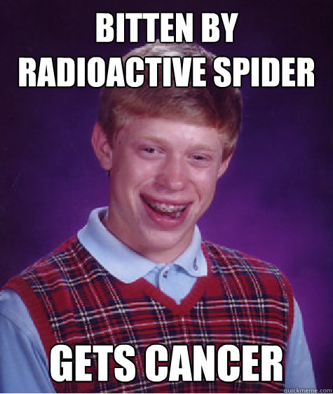 Bitten by Radioactive spider Gets cancer - Bitten by Radioactive spider Gets cancer  Bad Luck Brian