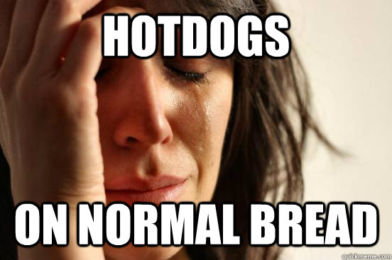 hotdogs on normal bread - hotdogs on normal bread  First World Problems