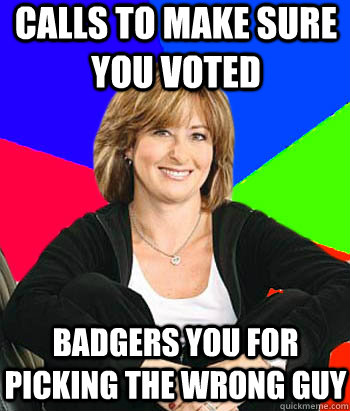 calls to make sure you voted badgers you for picking the wrong guy  Sheltering Suburban Mom