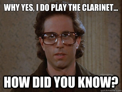 why yes, i do play the clarinet... how did you know?  Hipster Seinfeld