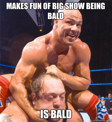 Makes fun of Big Show being bald is bald  