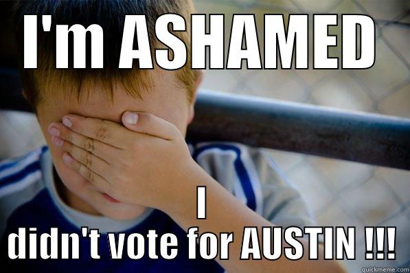 I'M ASHAMED I DIDN'T VOTE FOR AUSTIN !!! Confession kid