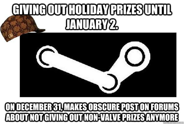 giving out holiday prizes until january 2. On december 31, makes obscure post on forums about not giving out non-valve prizes anymore  Scumbag Steam