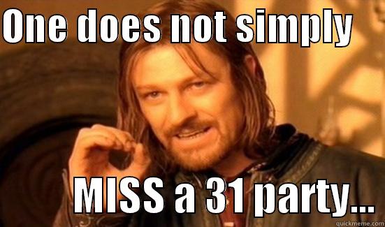 ONE DOES NOT SIMPLY               MISS A 31 PARTY... Boromir