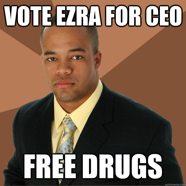 Vote Ezra for CEO Free Drugs  Successful Black Man