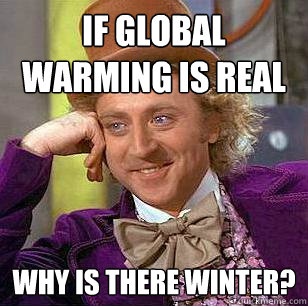 if global warming is real why is there winter?  Condescending Wonka