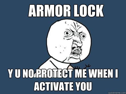 Armor Lock y u no protect me when I activate you  Y U No