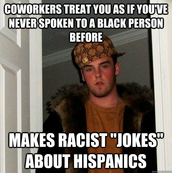 coworkers treat you as if you've never spoken to a black person before makes racist 