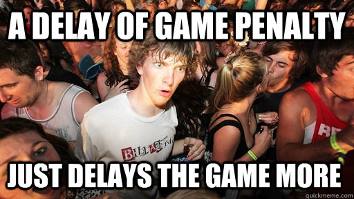 A delay of game penalty just delays the game more - A delay of game penalty just delays the game more  Sudden Clarity Clarence