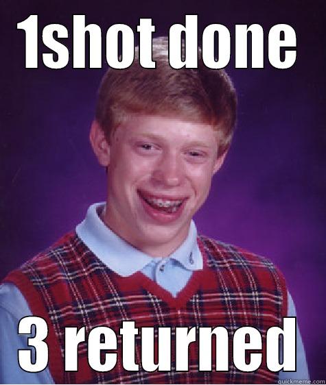 1SHOT DONE 3 RETURNED Bad Luck Brian