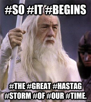 #so #it #begins #The #great #hastag #storm #of #our #time.  So it begins gandalf