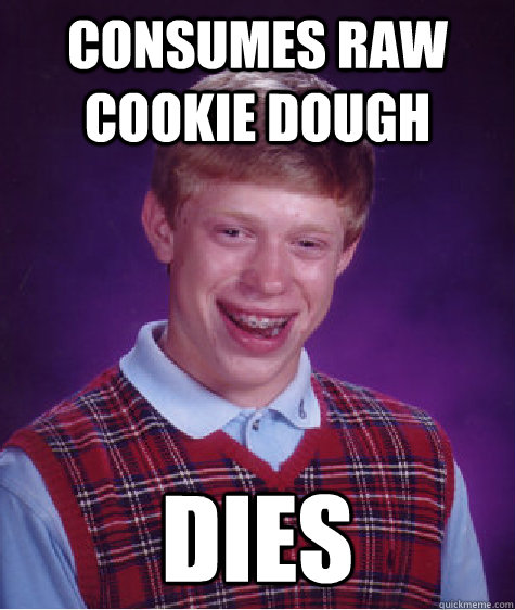 consumes raw cookie dough dies - consumes raw cookie dough dies  Bad Luck Brian