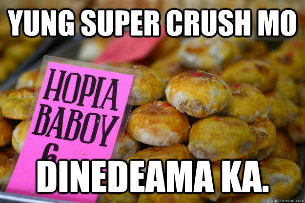 Yung super crush mo dinedeama ka. - Yung super crush mo dinedeama ka.  hopia