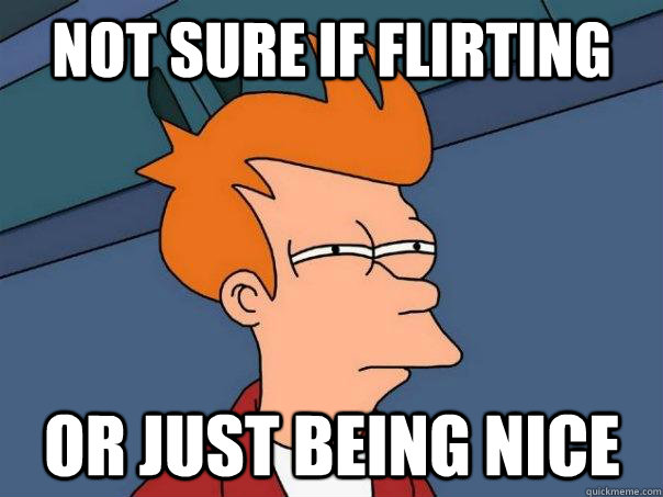 not sure if flirting or just being nice - not sure if flirting or just being nice  Futurama Fry