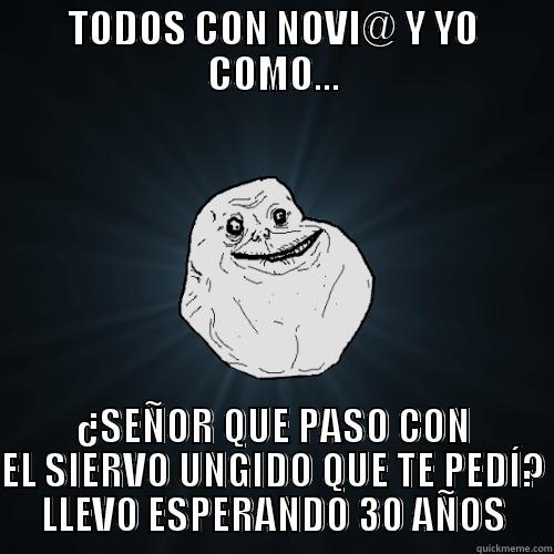 Novi@ y yo como.. - TODOS CON NOVI@ Y YO COMO... ¿SEÑOR QUE PASO CON EL SIERVO UNGIDO QUE TE PEDÍ? LLEVO ESPERANDO 30 AÑOS Forever Alone