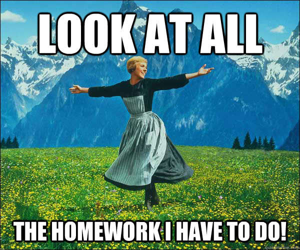 LOOK AT ALL  THE HOMEWORK I HAVE TO DO! - LOOK AT ALL  THE HOMEWORK I HAVE TO DO!  Sound of Music