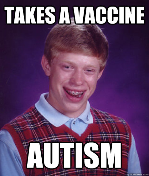 TAKes a vaccine Autism  Bad Luck Brian