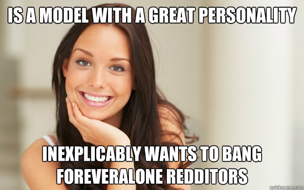 Is a model with a great personality Inexplicably wants to bang foreveralone redditors  Good Girl Gina