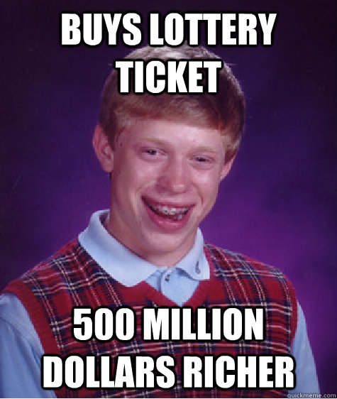 Buys lottery ticket 500 million dollars richer  Bad Luck Brian