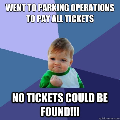 went to parking operations to pay all tickets No tickets could be found!!!  Success Kid