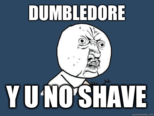 Dumbledore y u no Shave  Y U No