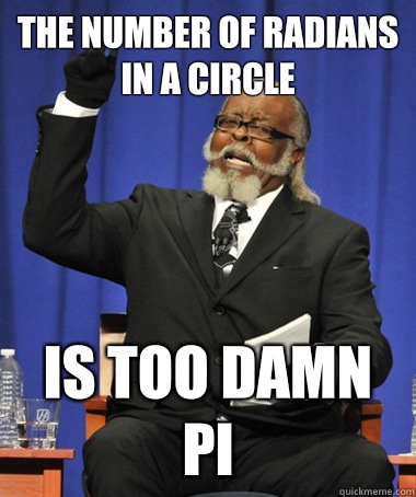 The number of radians in a circle is too damn pi - The number of radians in a circle is too damn pi  The Rent Is Too Damn High