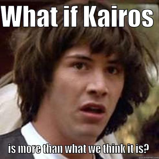 WHAT IF KAIROS  IS MORE THAN WHAT WE THINK IT IS? conspiracy keanu