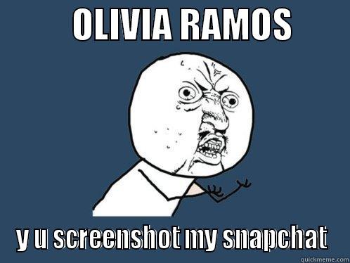           OLIVIA RAMOS         Y U SCREENSHOT MY SNAPCHAT Y U No