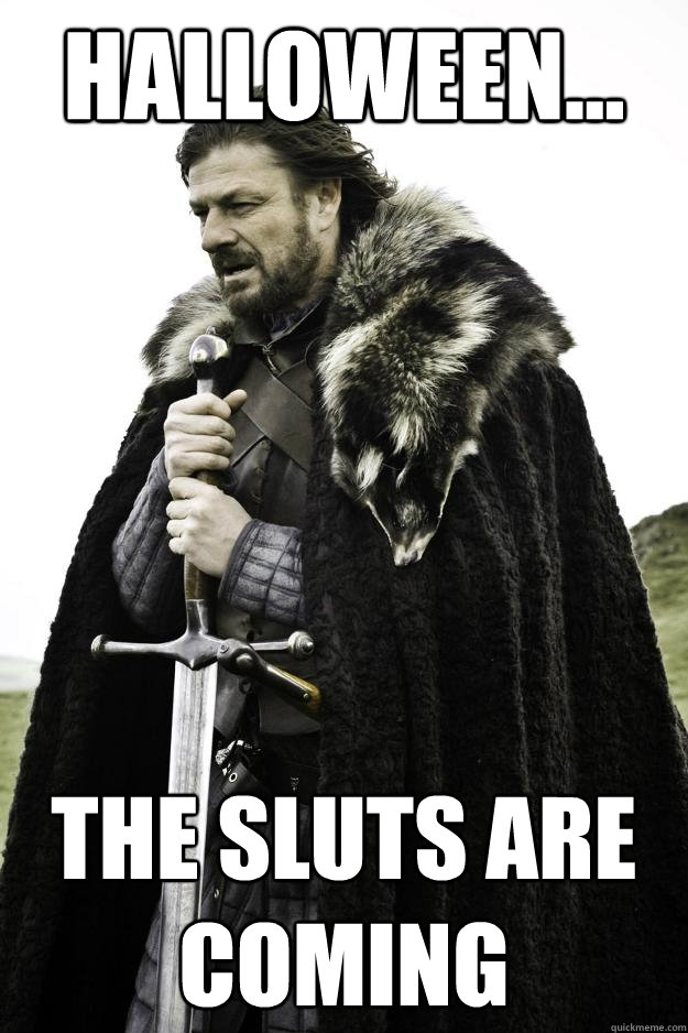 Halloween... the sluts are coming - Halloween... the sluts are coming  Winter is coming