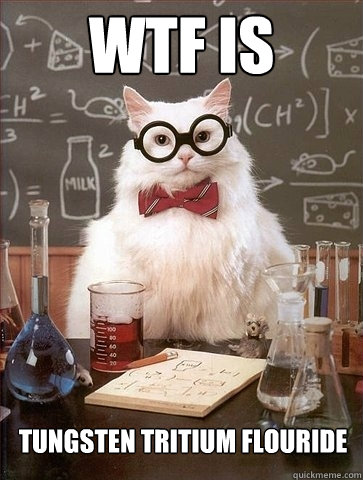 WTF is Tungsten Tritium Flouride  Chemistry Cat