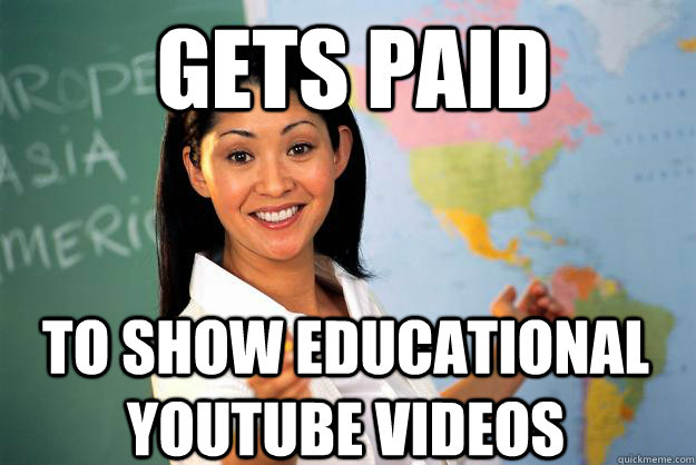 GETS PAID to show educational youtube videos  Unhelpful High School Teacher