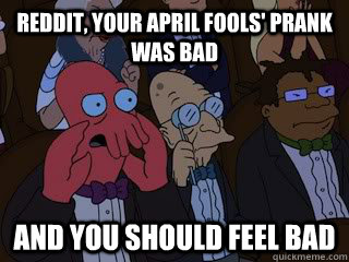 Reddit, your april fools' prank was bad and you should feel bad  Bad Zoidberg