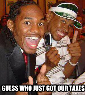 guess who just got our taxes  Overly Excited black guys