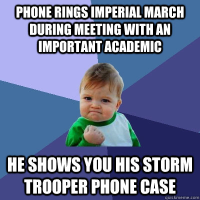 Phone rings Imperial March during meeting with an important academic he shows you his Storm Trooper phone case  Success Kid